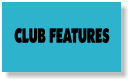 CLUB FEATURES